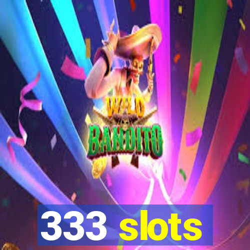 333 slots